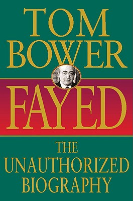 Fayed: The Unauthorized Biography - Bower, Tom