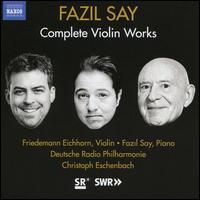 Fazil Say: Complete Violin Works - Aykut K�selerli (percussion); Fazil Say (piano); Friedemann Eichhorn (violin);...