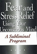 Fear and Stress Relief Using Your Unconscious Mind: A Subliminal Program