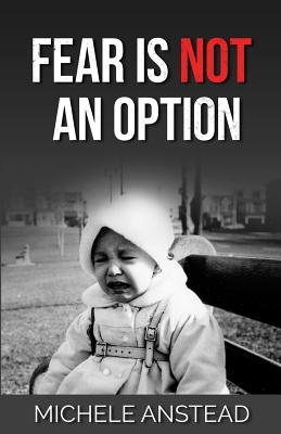 Fear Is Not An Option - Anstead, Michele, and Ridley, Elizabeth (Editor)