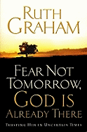 Fear Not Tomorrow, God Is Already There: Trusting Him in Uncertain Times