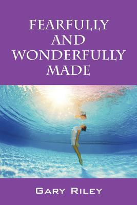 Fearfully and Wonderfully Made - Riley, Gary