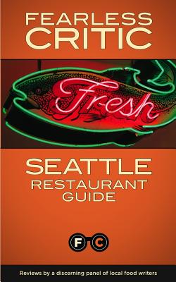 Fearless Critic Seattle Restaurant Guide - Fearless Critic (Creator)