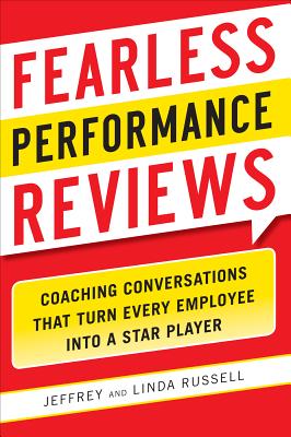 Fearless Performance Reviews: Coaching Conversations That Turn Every Employee Into a Star Player - Russell, Jeff, and Russell, Linda
