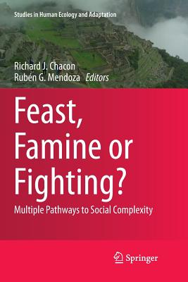 Feast, Famine or Fighting?: Multiple Pathways to Social Complexity - Chacon, Richard J (Editor), and Mendoza, Rub�n G (Editor)
