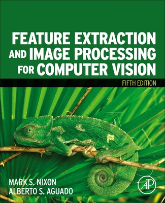 Feature Extraction and Image Processing for Computer Vision - Nixon, Mark, BSC, Msc, PhD, and Aguado, Alberto S, PhD