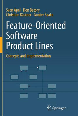 Feature-Oriented Software Product Lines: Concepts and Implementation - Apel, Sven, and Batory, Don, and K�stner, Christian