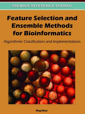 Feature Selection and Ensemble Methods for Bioinformatics: Algorithmic Classification and Implementations - Okun, Oleg