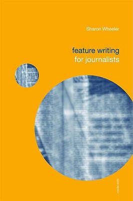 Feature Writing for Journalists - Wheeler, Sharon