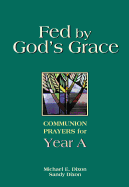 Fed by God's Grace: Communion Prayers for Year A
