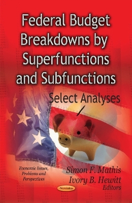 Federal Budget Breakdowns by Superfunctions & Subfunctions: Select Analyses - Mathis, Simon F (Editor), and Hewitt, Ivory B (Editor)