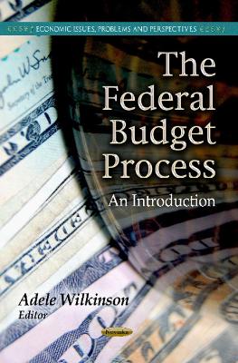 Federal Budget Process: An Introduction - Wilkinson, Adele (Editor)