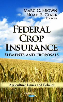 Federal Crop Insurance: Elements & Proposals - Brown, Marc C (Editor), and Clark, Noah E (Editor)