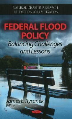 Federal Flood Policy: Balancing Challenges & Lessons - Rysanek, James E (Editor)
