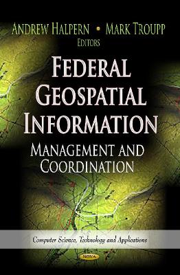 Federal Geospatial Information: Management & Coordination - Halpern, Andrew (Editor), and Troupp, Mark (Editor)