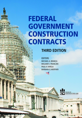 Federal Government Construction Contracts, Third Edition - Werther, Barbara G (Editor), and Branca, Michael A (Editor), and Varela, Paul Anthony (Editor)