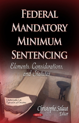 Federal Mandatory Minimum Sentencing: Elements, Considerations & Statutes - Salaut, Christophe (Editor)