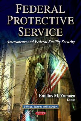 Federal Protective Service: Assessments & Federal Facility Security - Zamaco, Emilius M (Editor)