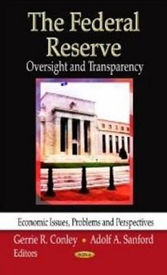 Federal Reserve: Oversight & Transparency - Conley, Gerrie R (Editor), and Sanford, Adolf A (Editor)