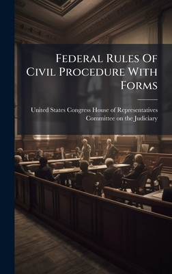 Federal Rules Of Civil Procedure With Forms - United States Congress House of Repre (Creator)