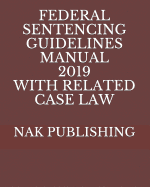 Federal Sentencing Guidelines Manual 2019 with Related Case Law