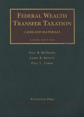 Federal Wealth Transfer Taxation - McDaniel, Paul R, and Repetti, James R, and Caron, Paul L