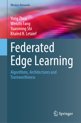 Federated Edge Learning: Algorithms, Architectures and Trustworthiness - Zhou, Yong, and Fang, Wenzhi, and Shi, Yuanming