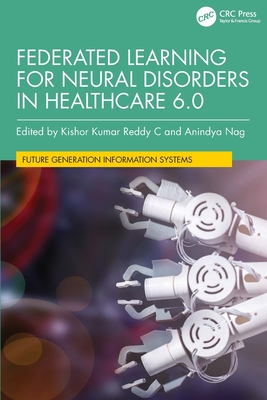 Federated Learning for Neural Disorders in Healthcare 6.0 - Reddy C, Kishor Kumar (Editor), and Nag, Anindya (Editor)