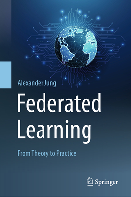Federated Learning: From Theory to Practice - Jung, Alexander
