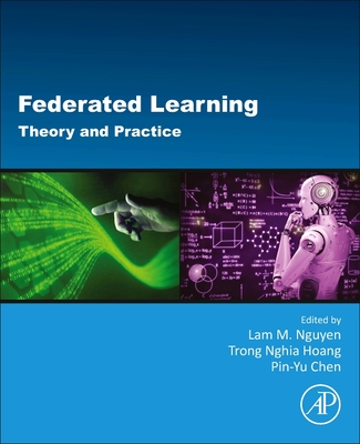 Federated Learning: Theory and Practice - Nguyen, Lam M (Editor), and Hoang, Trong Nghia (Editor), and Chen, Pin-Yu (Editor)