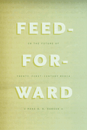 Feed-Forward: On the Future of Twenty-First-Century Media