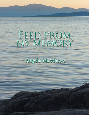 Feed from My Memory - Matthews, Angela