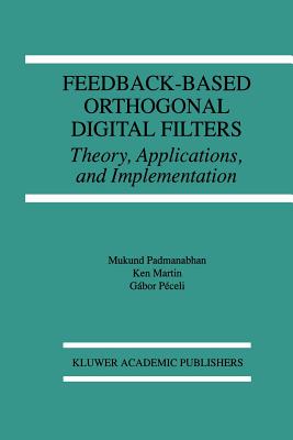 Feedback-Based Orthogonal Digital Filters: Theory, Applications, and Implementation - Padmanabhan, Mukund, and Martin, Kenneth W, and P�celi, G�bor