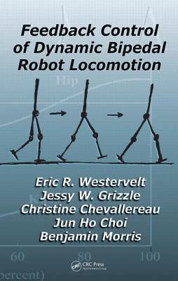 Feedback Control of Dynamic Bipedal Robot Locomotion - Westervelt, Eric R, and Grizzle, Jessy W, and Chevallereau, Christine
