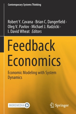 Feedback Economics: Economic Modeling with System Dynamics - Cavana, Robert Y. (Editor), and Dangerfield, Brian C. (Editor), and Pavlov, Oleg V. (Editor)