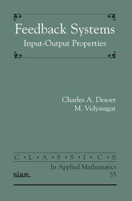 Feedback Systems: Input-Output Properties - Desoer, Charles A, and Vidyasagar, M