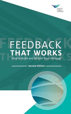 Feedback That Works: How to Build and Deliver Your Message, Second Edition - Center for Creative Leadership