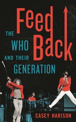 Feedback: The Who and Their Generation - Harison, Casey