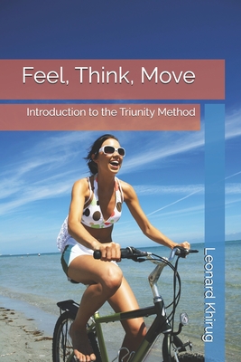 Feel, Think, Move: Introduction to the Triunity Method - Gpt, Chat, and Khirug, Leonard