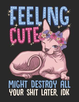 Feeling Cute. Might Destroy All Your Shit Later, IDK.: Mischievous Sphynx Cat Notebook - Rituals, Jackrabbit