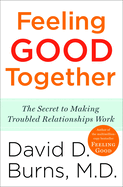 Feeling Good Together: The Secret to Making Troubled Relationships Work