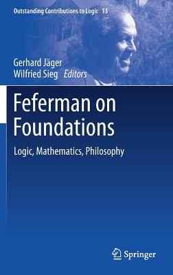 Feferman on Foundations: Logic, Mathematics, Philosophy - J�ger, Gerhard (Editor), and Sieg, Wilfried (Editor)