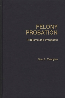 Felony Probation: Problems and Prospects - Champion, Dean