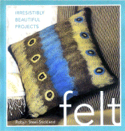 Felt: Irresistibly Beautiful Projects