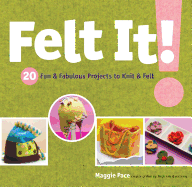 Felt It!: 20 Fun & Fabulous Projects to Knit & Felt