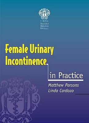 Female Urinary Incontinence in Practice - Parsons, Matthew, and Cardozo, Linda