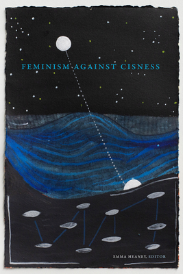 Feminism Against Cisness - Heaney, Emma (Editor)