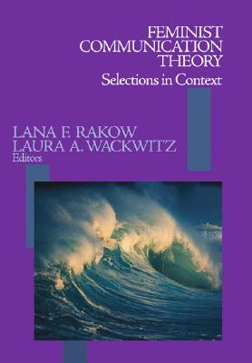 Feminist Communication Theory: Selections in Context - Rakow, Lana F, and Wackwitz, Laura A