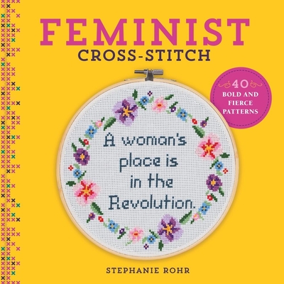 Feminist Cross-Stitch: 40 Bold and Fierce Patterns - Rohr, Stephanie