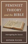 Feminist Theory and the Bible: Interrogating the Sources